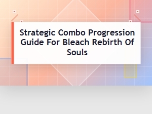 Mastering Combo Chains in Bleach: Rebirth of Souls