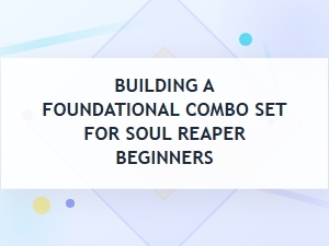 Soul Reaper Beginner Combo Build Fundamentals