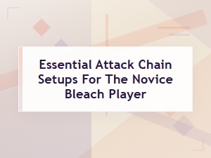 Beginner Bleach Attack Chain Builds