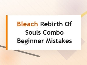 Beginner Combo Mistakes in Bleach: Rebirth of Souls