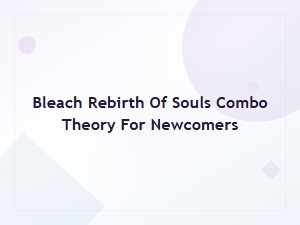 Bleach Rebirth of Souls Combo Guide for Beginners