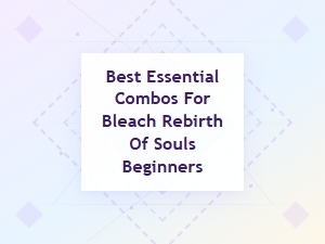 Beginner Bleach Soul Rebirth Combos Guide