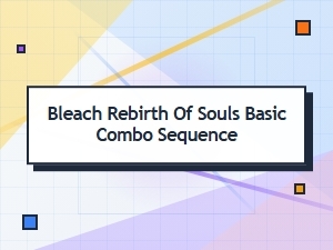 Bleach Rebirth of Souls Basic Combo Guide