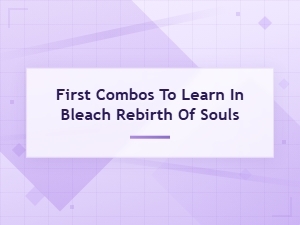 First Combos to Master in Bleach Rebirth of Souls