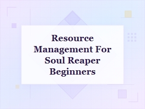 A Soul Reaper's Beginner Resource Guide